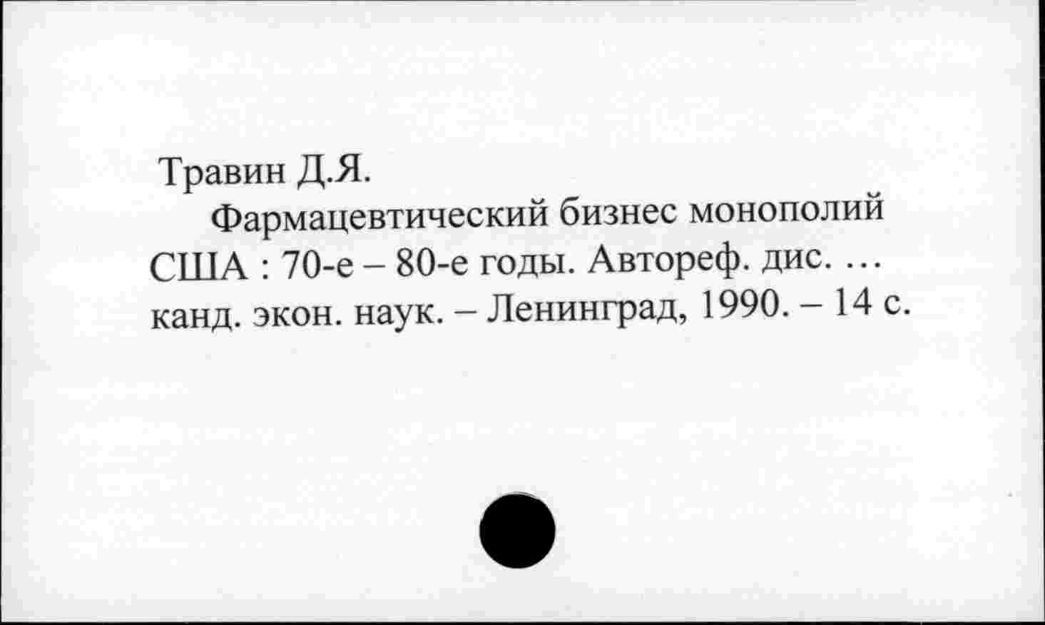 ﻿Травин Д.Я.
Фармацевтический бизнес монополий США : 70-е - 80-е годы. Автореф. дис. ... канд. экон. наук. - Ленинград, 1990. - 14 с.